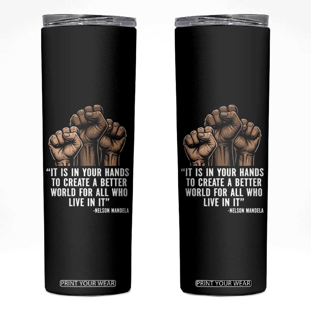 Nelson Mandela Skinny Tumbler It Is In Your Hands To Create A Better World For All Who Live In It TS11 Black Print Your Wear