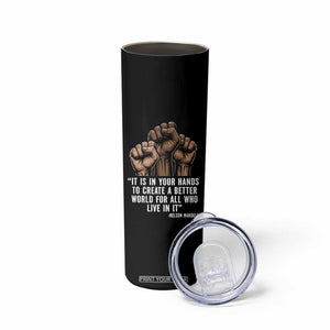 Nelson Mandela Skinny Tumbler It Is In Your Hands To Create A Better World For All Who Live In It TS11 Print Your Wear