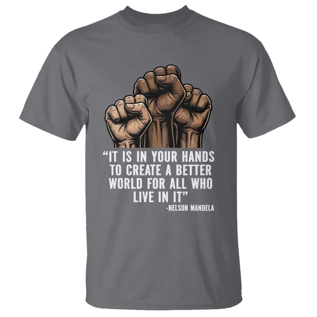 Nelson Mandela T Shirt It Is In Your Hands To Create A Better World For All Who Live In It TS11 Charcoal Print Your Wear