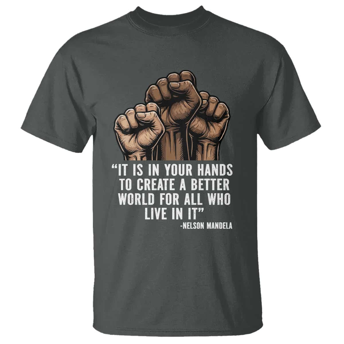 Nelson Mandela T Shirt It Is In Your Hands To Create A Better World For All Who Live In It TS11 Dark Heather Print Your Wear