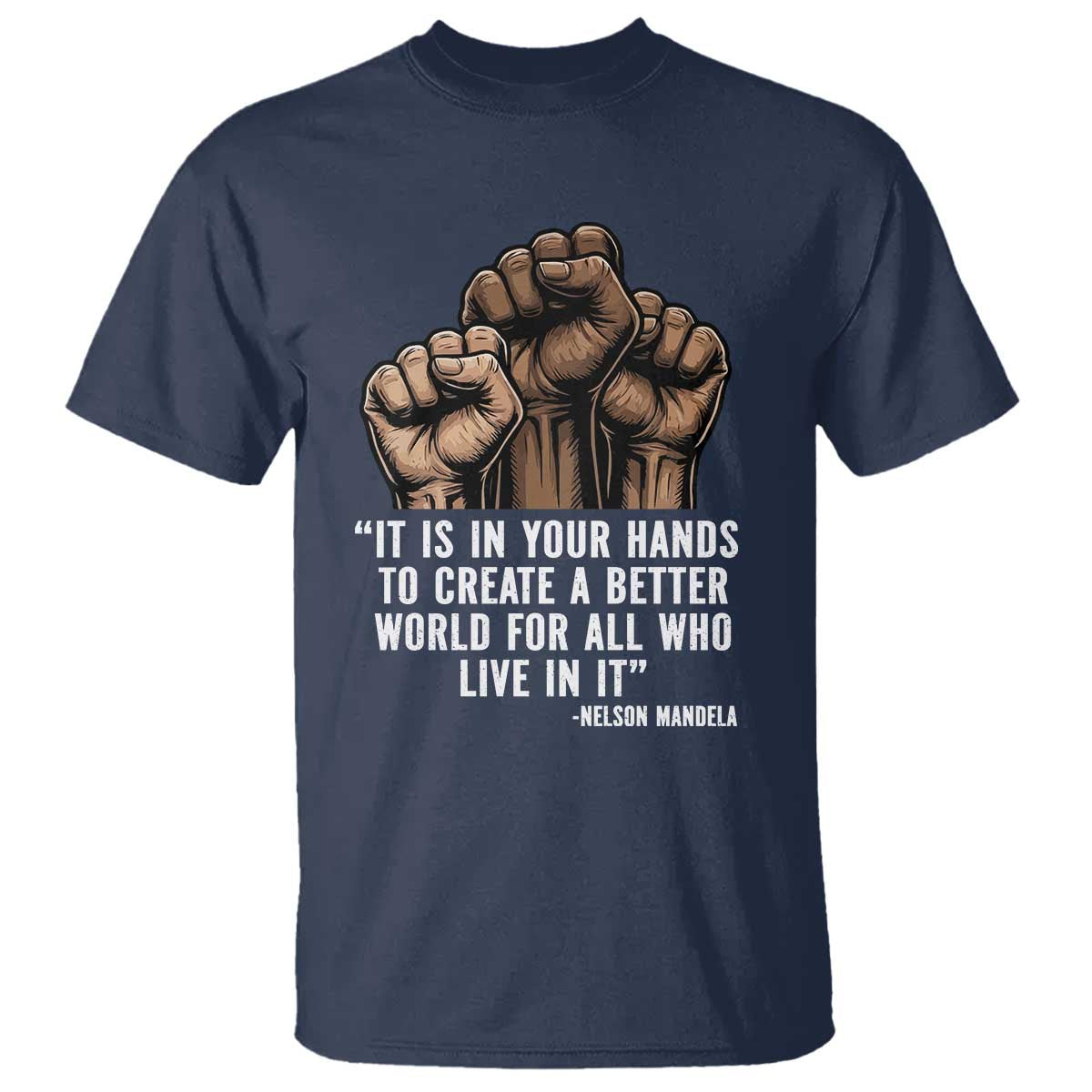 Nelson Mandela T Shirt It Is In Your Hands To Create A Better World For All Who Live In It TS11 Navy Print Your Wear
