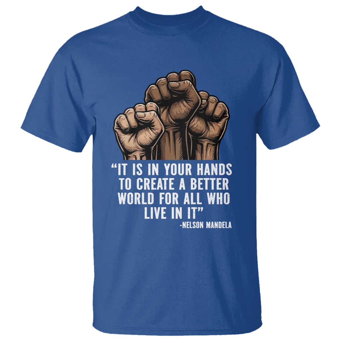 Nelson Mandela T Shirt It Is In Your Hands To Create A Better World For All Who Live In It TS11 Royal Blue Print Your Wear