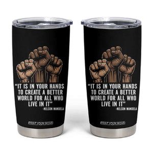 Nelson Mandela Tumbler Cup It Is In Your Hands To Create A Better World For All Who Live In It TS11 Black Print Your Wear