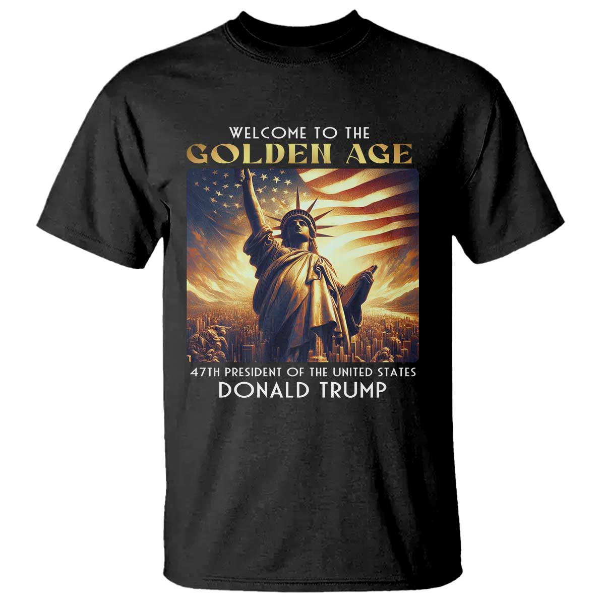 Trump 2025 Welcome To The Golden Age T Shirt 47th President Of United States Statue Of Liberty TS11 Black Print Your Wear