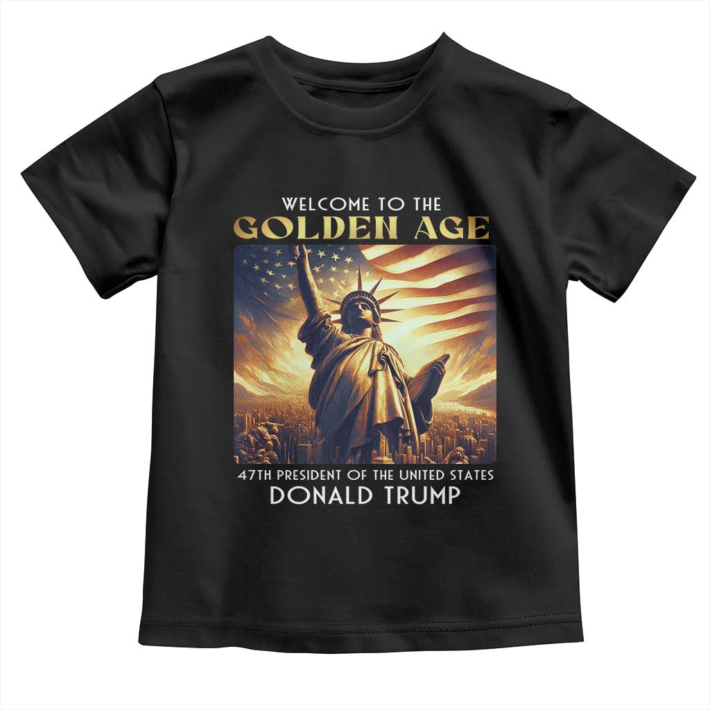 Trump 2025 Welcome To The Golden Age Toddler T Shirt 47th President Of United States Statue Of Liberty TS11 Black Print Your Wear