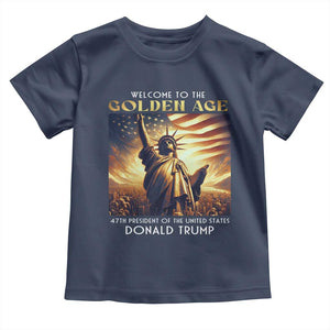 Trump 2025 Welcome To The Golden Age Toddler T Shirt 47th President Of United States Statue Of Liberty TS11 Navy Print Your Wear