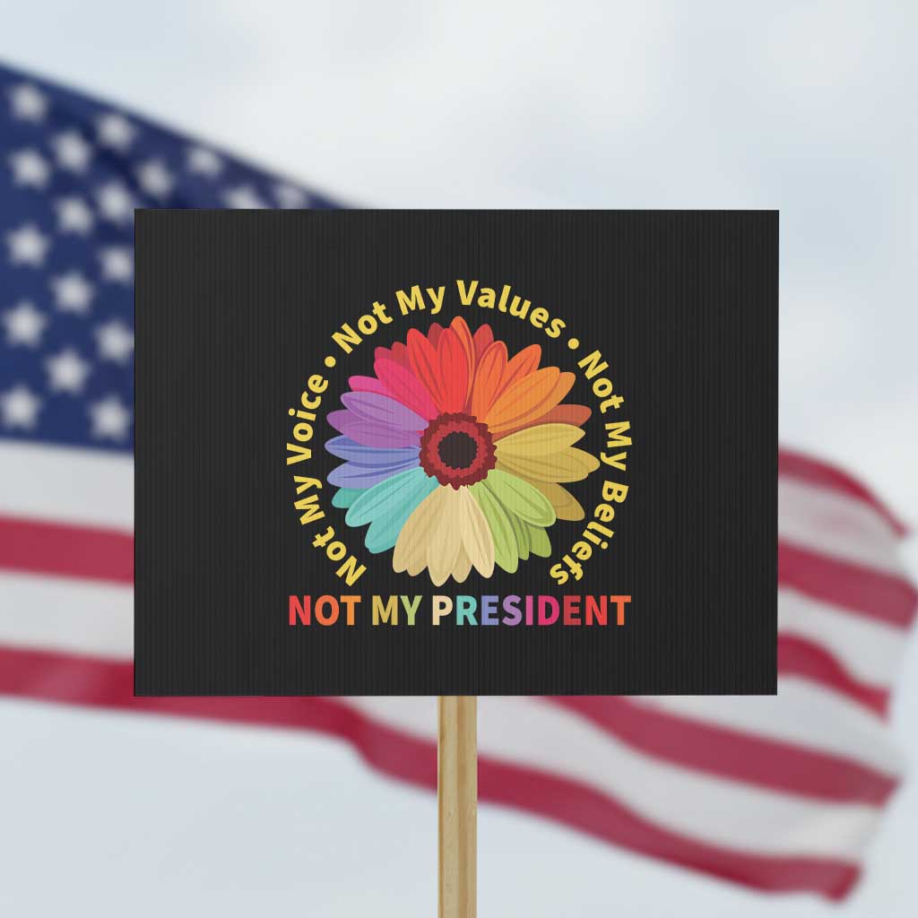 Not My President Not My Voice Not My Values Not My Beliefs Protest Sign Multicolored Flowers TS11 Horizontal 18" × 24" Black Print Your Wear