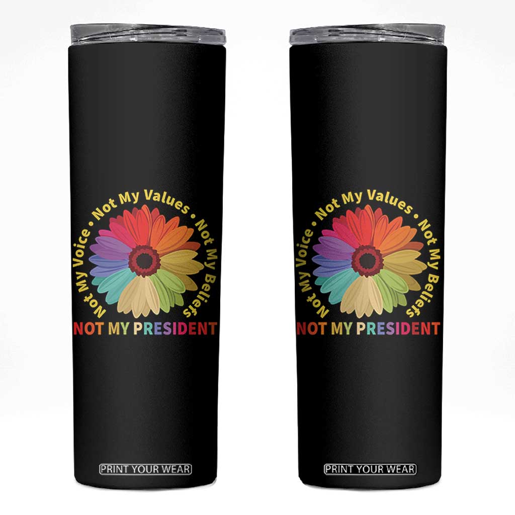 Not My President Not My Voice Not My Values Not My Beliefs Skinny Tumbler Multicolored Flowers TS11 Black Print Your Wear