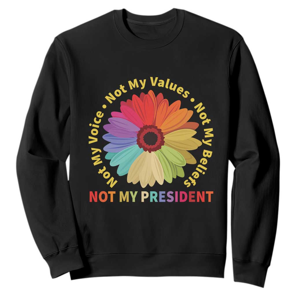 Not My President Not My Voice Not My Values Not My Beliefs Sweatshirt Multicolored Flowers TS11 Black Print Your Wear