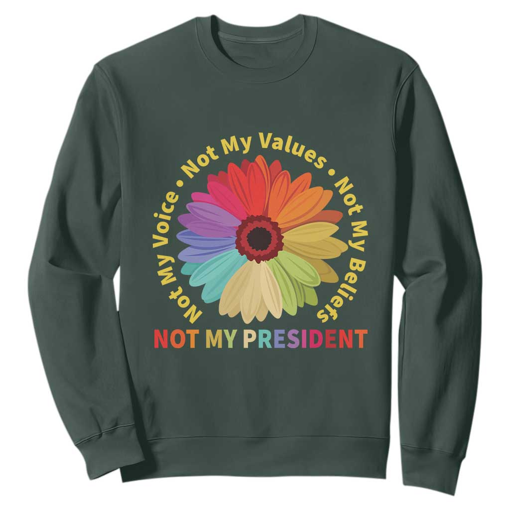 Not My President Not My Voice Not My Values Not My Beliefs Sweatshirt Multicolored Flowers TS11 Dark Forest Green Print Your Wear