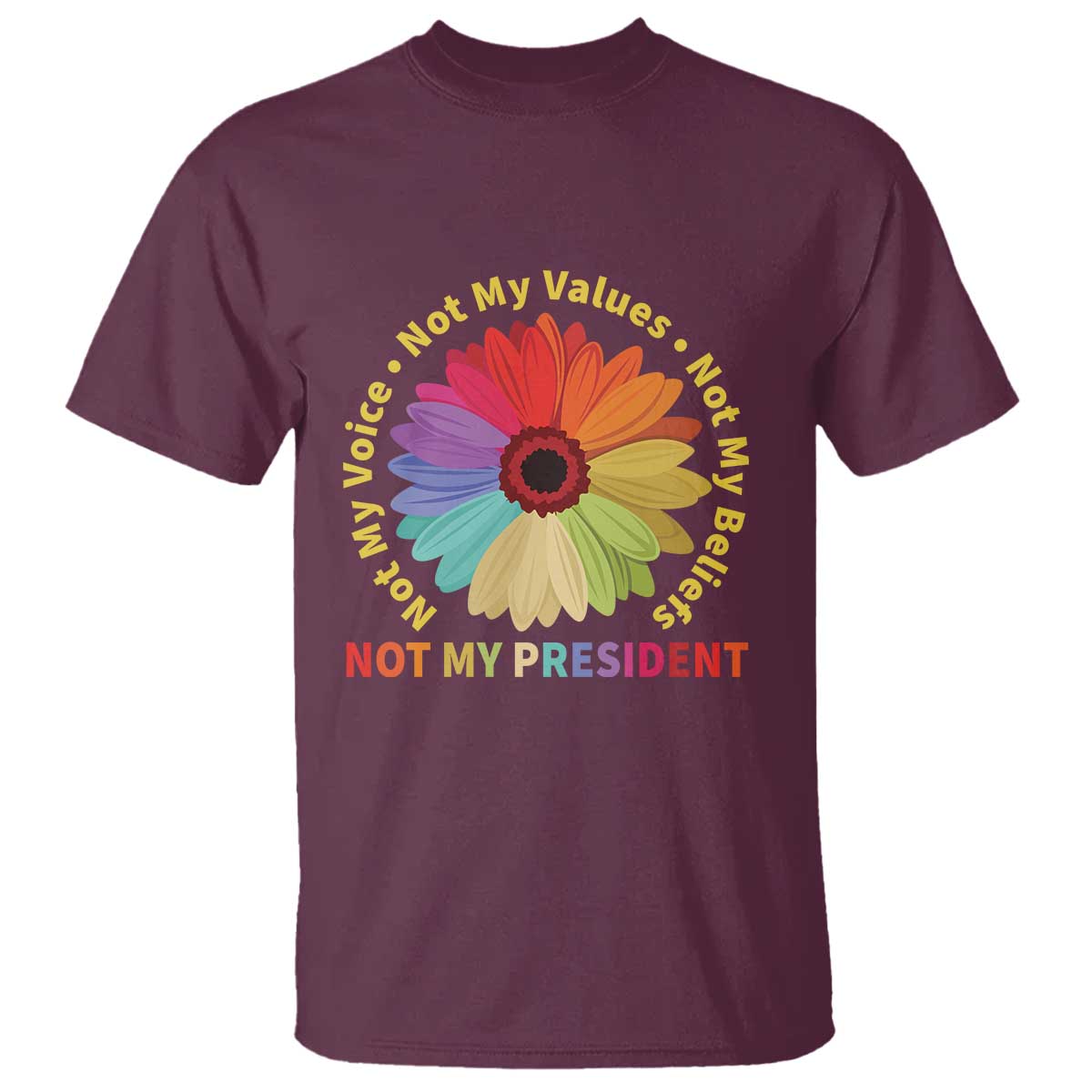Not My President Not My Voice Not My Values Not My Beliefs T Shirt Multicolored Flowers TS11 Maroon Print Your Wear