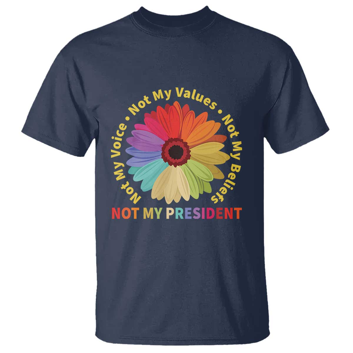 Not My President Not My Voice Not My Values Not My Beliefs T Shirt Multicolored Flowers TS11 Navy Print Your Wear