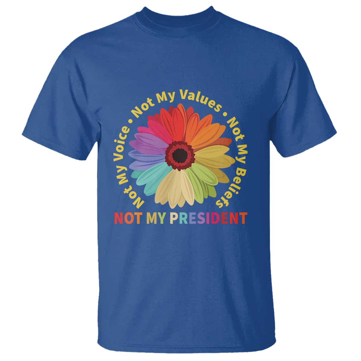 Not My President Not My Voice Not My Values Not My Beliefs T Shirt Multicolored Flowers TS11 Royal Blue Print Your Wear