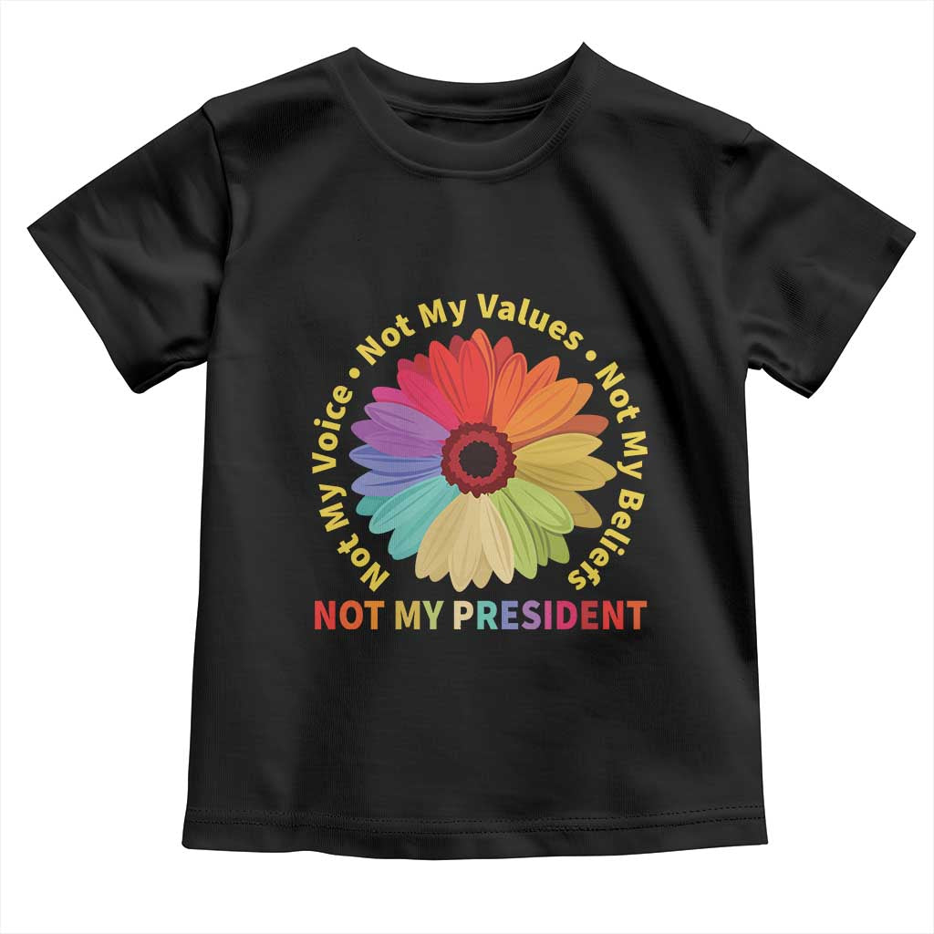Not My President Not My Voice Not My Values Not My Beliefs Toddler T Shirt Multicolored Flowers TS11 Black Print Your Wear