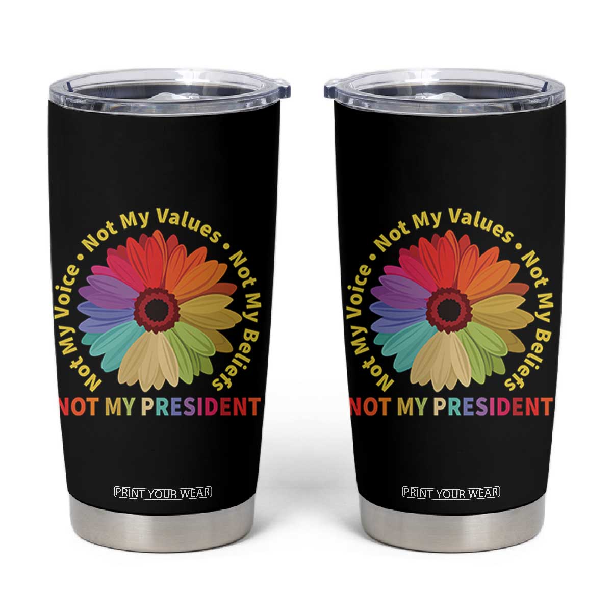 Not My President Not My Voice Not My Values Not My Beliefs Tumbler Cup Multicolored Flowers TS11 Black Print Your Wear