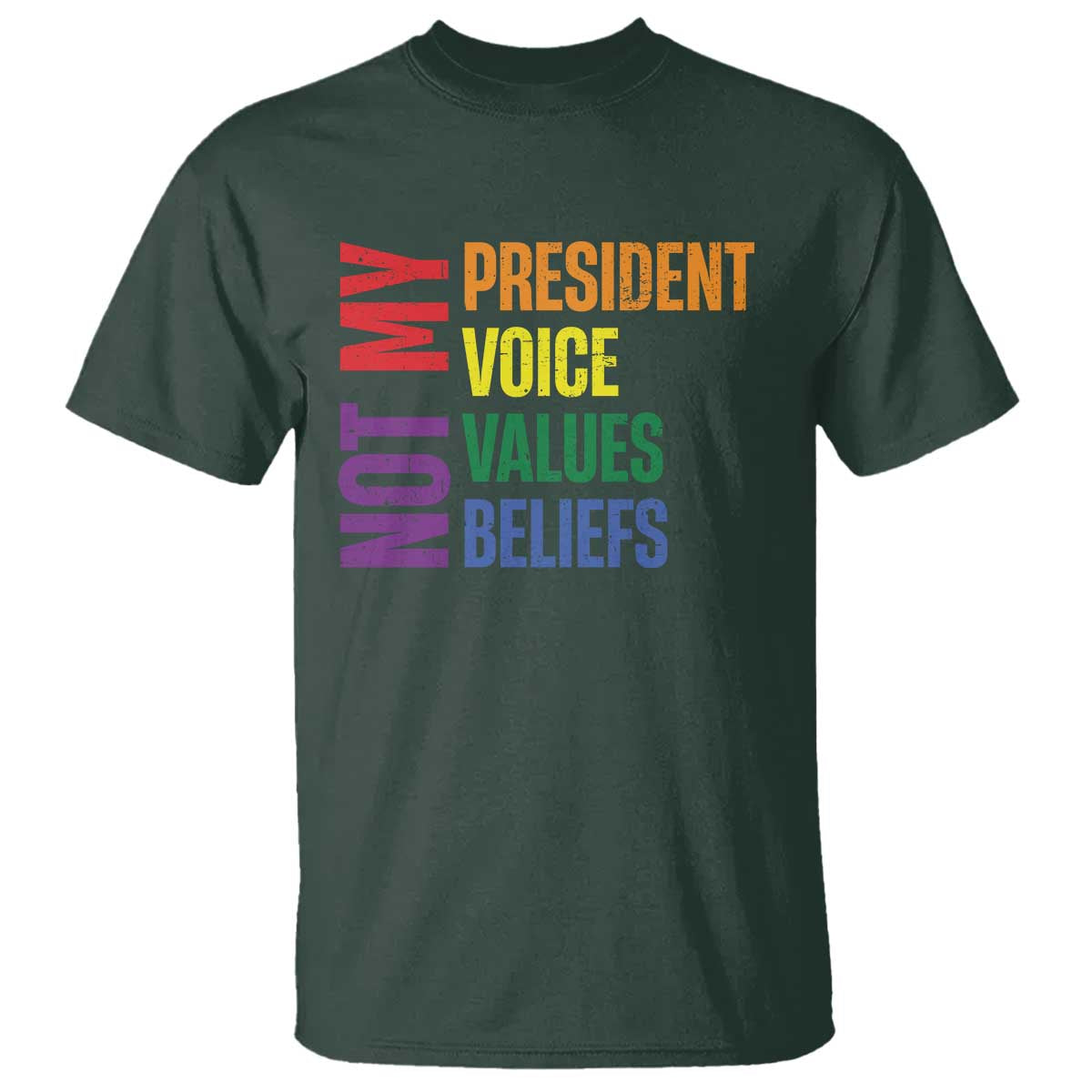 Not My President Not My Voice Not My Values Not My Beliefs T Shirt Vintage Rainbow Text TS11 Dark Forest Green Print Your Wear