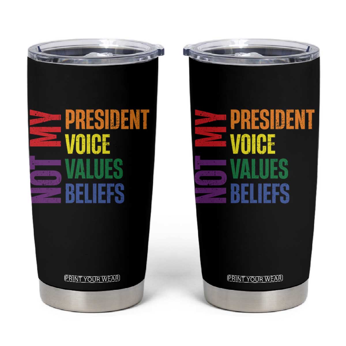 Not My President Not My Voice Not My Values Not My Beliefs Tumbler Cup Vintage Rainbow Text TS11 Black Print Your Wear