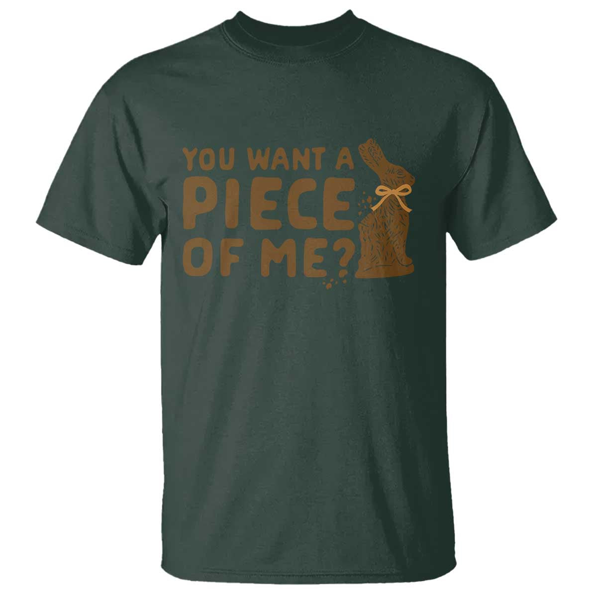 Funny Easter Day Chocolate Bunny T Shirt You Want A Piece Of Me TS11 Dark Forest Green Print Your Wear