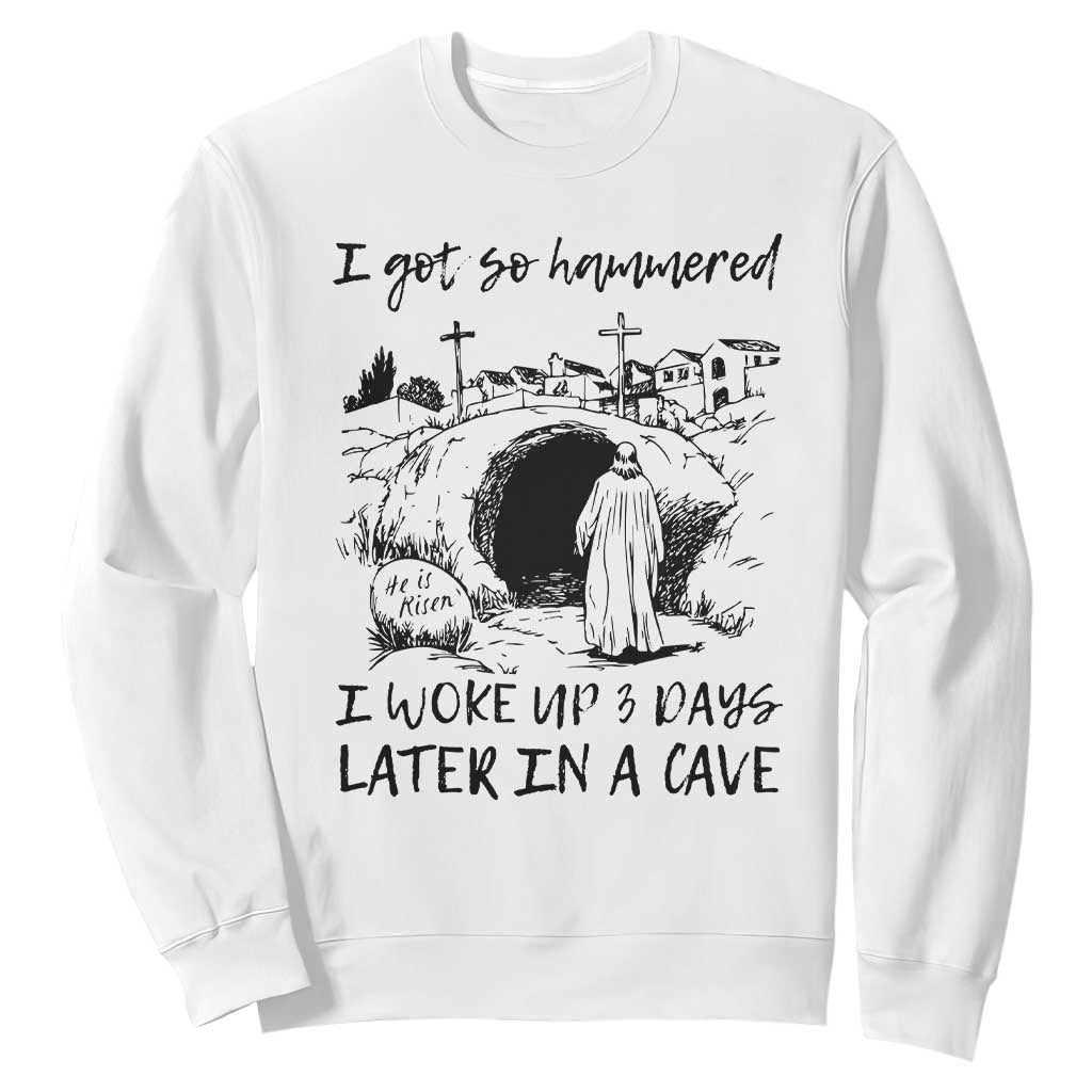 Funny I Got So Hammered I Woke Up 3 Days Later In A Cave Sweatshirt Christian Easter Day Religious TS11 White Print Your Wear