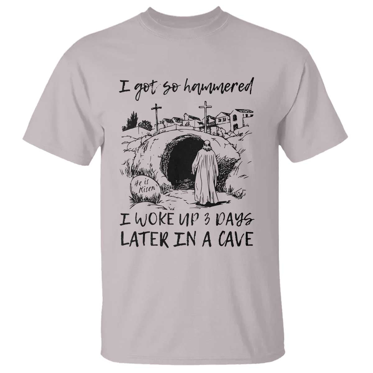 Funny I Got So Hammered I Woke Up 3 Days Later In A Cave T Shirt Christian Easter Day Religious TS11 Ice Gray Print Your Wear