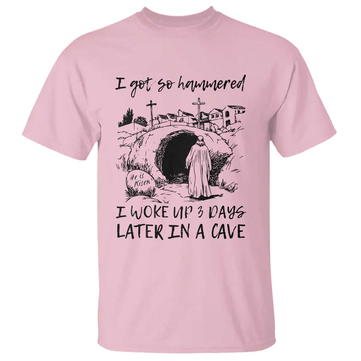 Funny I Got So Hammered I Woke Up 3 Days Later In A Cave T Shirt Christian Easter Day Religious TS11 Light Pink Print Your Wear
