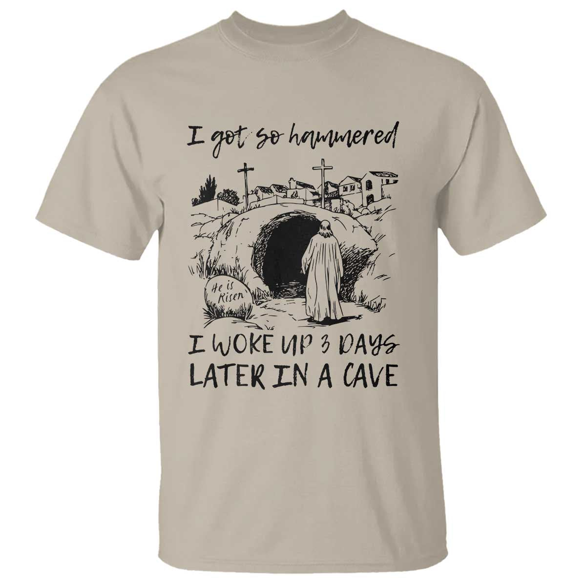 Funny I Got So Hammered I Woke Up 3 Days Later In A Cave T Shirt Christian Easter Day Religious TS11 Sand Print Your Wear