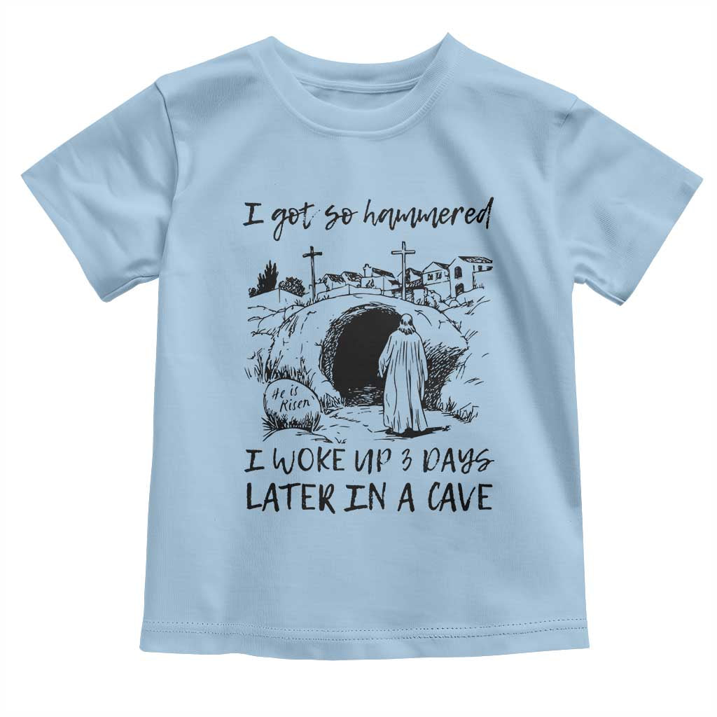 Funny I Got So Hammered I Woke Up 3 Days Later In A Cave Toddler T Shirt Christian Easter Day Religious TS11 Light Blue Print Your Wear