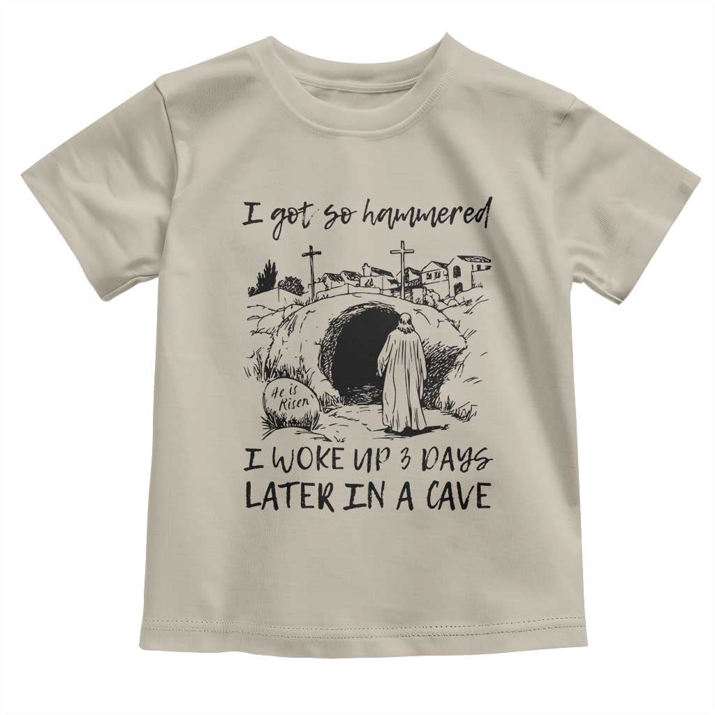 Funny I Got So Hammered I Woke Up 3 Days Later In A Cave Toddler T Shirt Christian Easter Day Religious TS11 Sand Print Your Wear