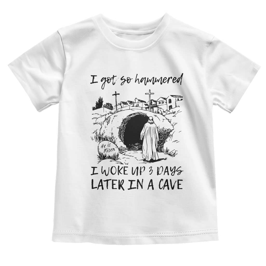 Funny I Got So Hammered I Woke Up 3 Days Later In A Cave Toddler T Shirt Christian Easter Day Religious TS11 White Print Your Wear
