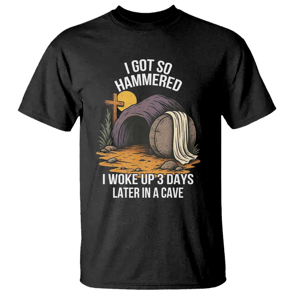 Christian Easter Day Religious Stone T Shirt I Got So Hammered I Woke Up 3 Days Later In A Cave TS11 Black Print Your Wear
