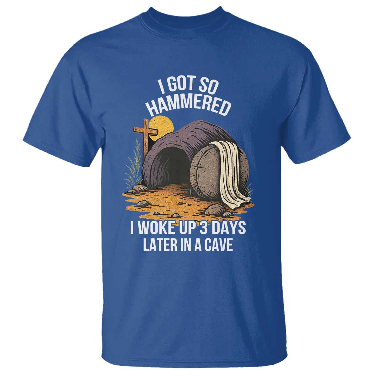 Christian Easter Day Religious Stone T Shirt I Got So Hammered I Woke Up 3 Days Later In A Cave TS11 Royal Blue Print Your Wear