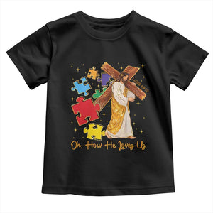 Autism Awareness Jesus Toddler T Shirt Oh How He Loves Us Christian Bible Verse TS11 Black Print Your Wear