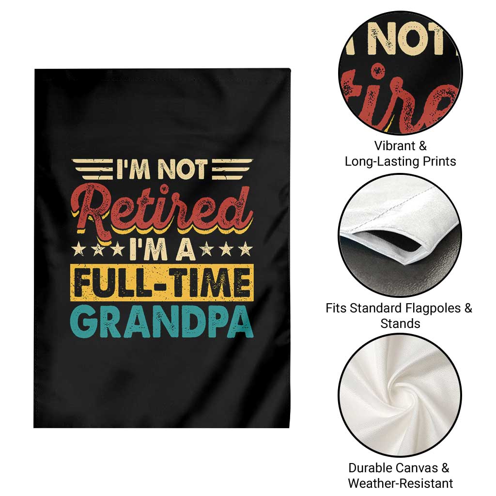 I Am Not Retired I Am A Full Time Grandpa Garden Flag Funny Retirement Grandfather Father's Day TS11 Print Your Wear
