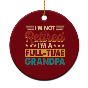 I Am Not Retired I Am A Full Time Grandpa Ceramic Ornament Funny Retirement Grandfather Father's Day TS11 1pc Red Print Your Wear