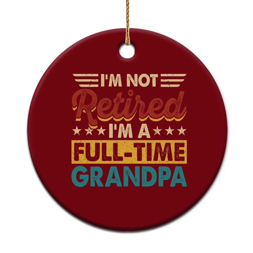 I Am Not Retired I Am A Full Time Grandpa Ceramic Ornament Funny Retirement Grandfather Father's Day TS11 1pc Red Print Your Wear