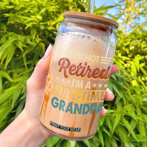 I Am Not Retired I Am A Full Time Grandpa Glass Can Funny Retirement Grandfather Father's Day TS11 Black Print Your Wear