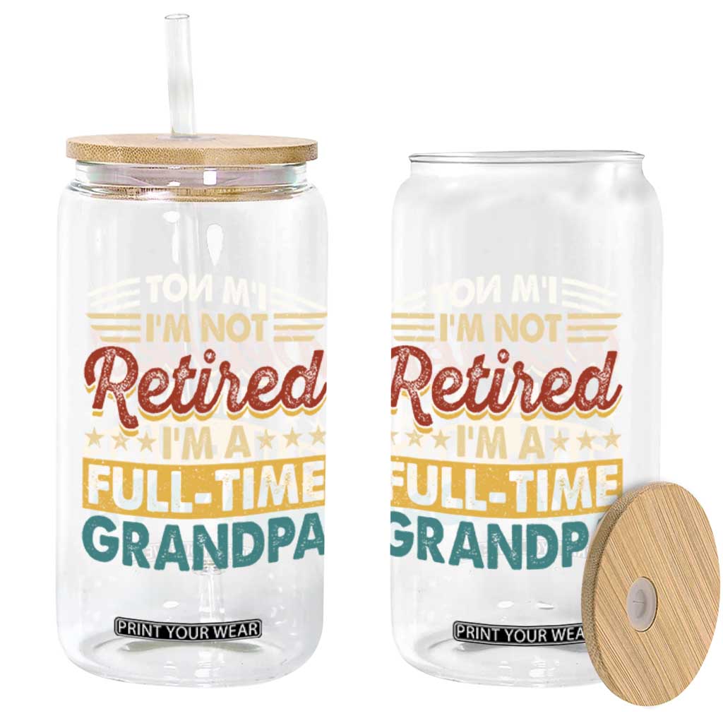 I Am Not Retired I Am A Full Time Grandpa Glass Can Funny Retirement Grandfather Father's Day TS11 Print Your Wear