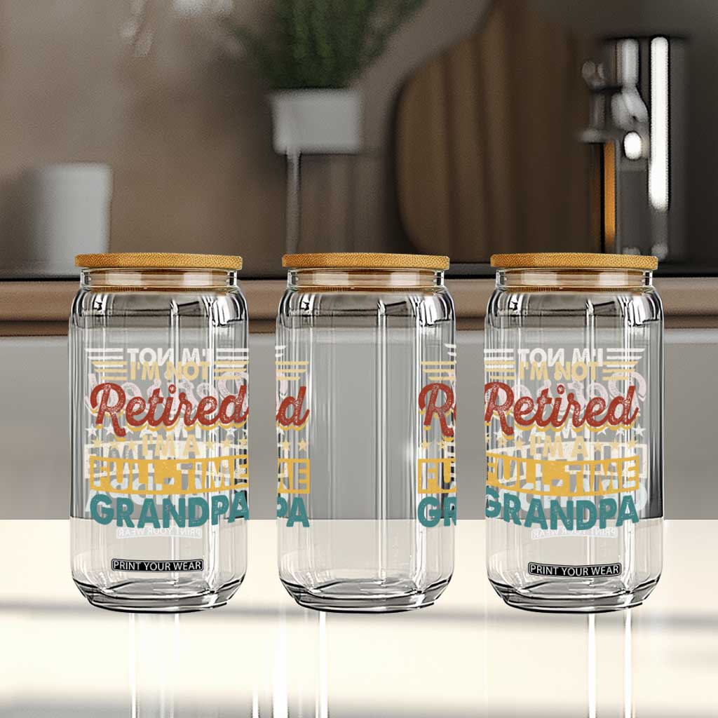 I Am Not Retired I Am A Full Time Grandpa Glass Can Funny Retirement Grandfather Father's Day TS11 Print Your Wear