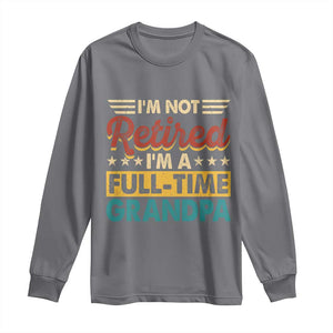 I Am Not Retired I Am A Full Time Grandpa Long Sleeve Shirt Funny Retirement Grandfather Father's Day TS11 Charcoal Print Your Wear