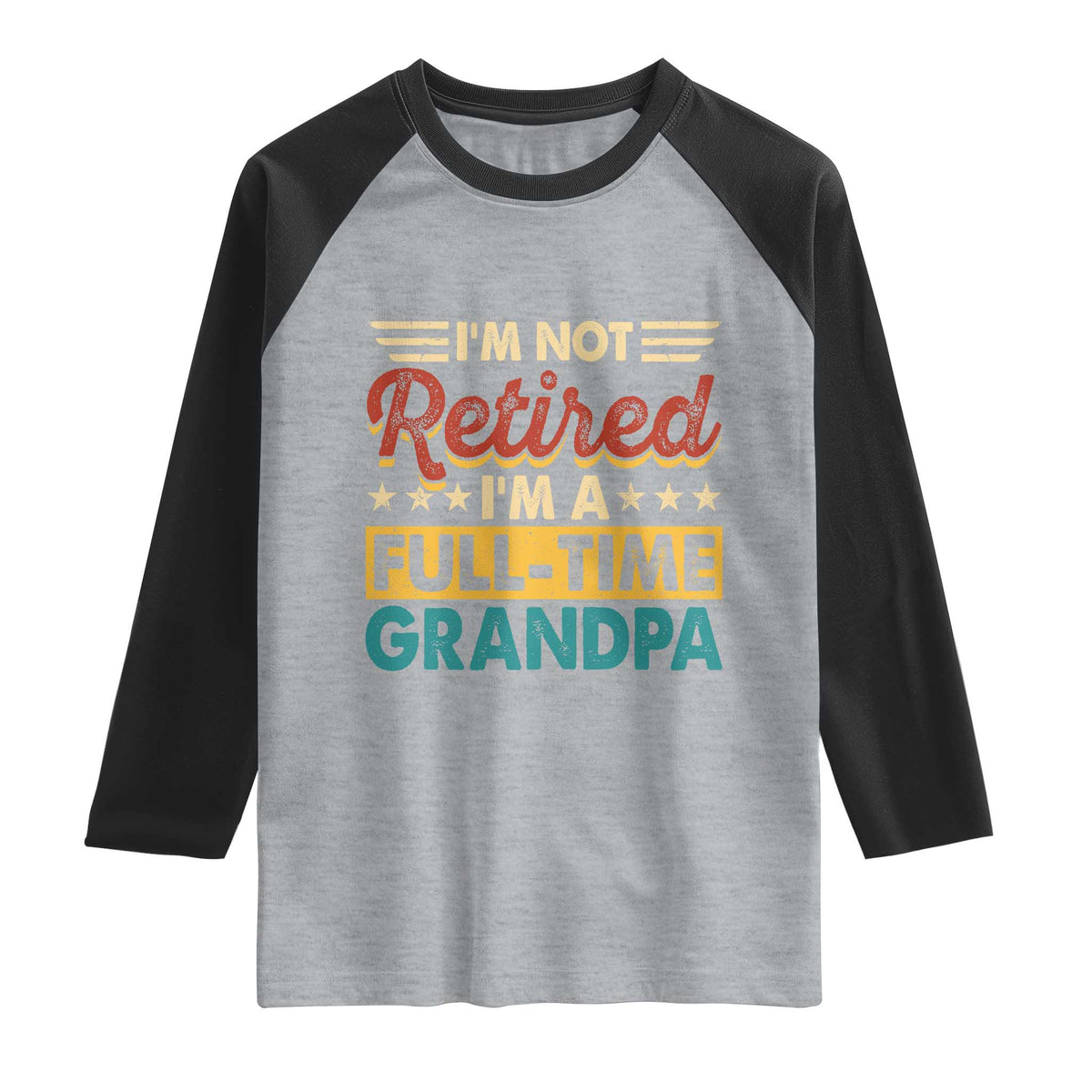 I Am Not Retired I Am A Full Time Grandpa Raglan Shirt Funny Retirement Grandfather Father's Day TS11 Heather Gray Black Print Your Wear