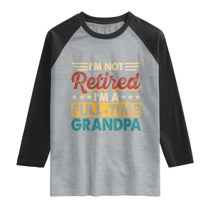I Am Not Retired I Am A Full Time Grandpa Raglan Shirt Funny Retirement Grandfather Father's Day TS11 Heather Gray Black Print Your Wear