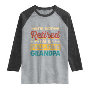 I Am Not Retired I Am A Full Time Grandpa Raglan Shirt Funny Retirement Grandfather Father's Day TS11 Heather Gray Heather Charcoal Print Your Wear