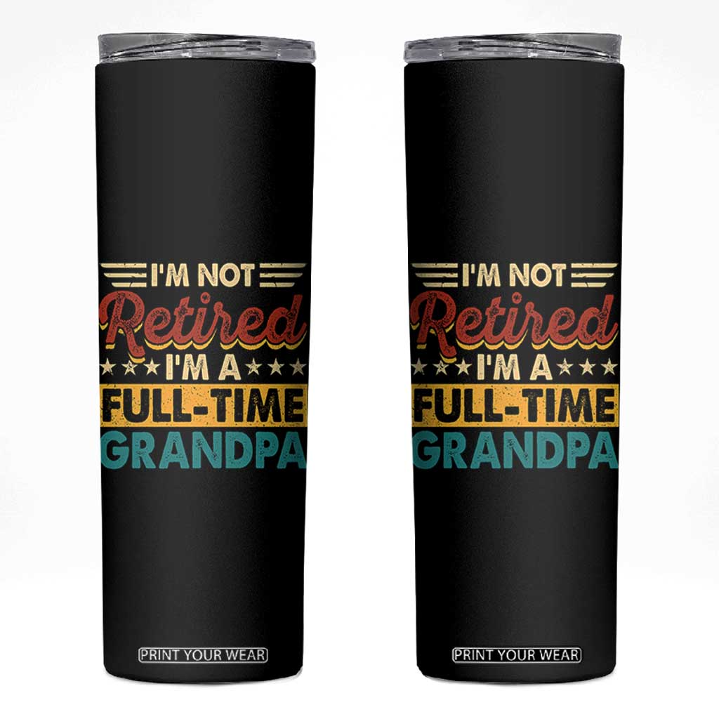 I Am Not Retired I Am A Full Time Grandpa Skinny Tumbler Funny Retirement Grandfather Father's Day TS11 Black Print Your Wear