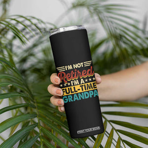 I Am Not Retired I Am A Full Time Grandpa Skinny Tumbler Funny Retirement Grandfather Father's Day TS11 Print Your Wear
