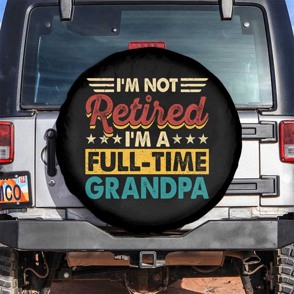 I Am Not Retired I Am A Full Time Grandpa Spare Tire Cover Funny Retirement Grandfather Father's Day TS11 No hole Black Print Your Wear