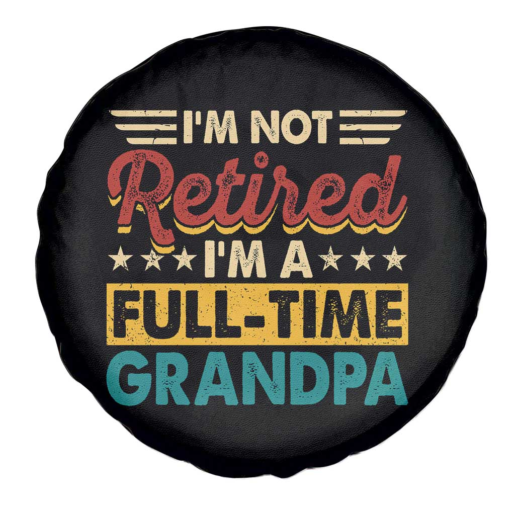 I Am Not Retired I Am A Full Time Grandpa Spare Tire Cover Funny Retirement Grandfather Father's Day TS11 Print Your Wear