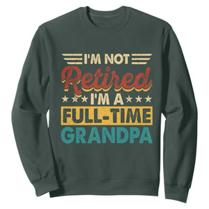 I Am Not Retired I Am A Full Time Grandpa Sweatshirt Funny Retirement Grandfather Father's Day TS11 Dark Forest Green Print Your Wear