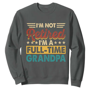 I Am Not Retired I Am A Full Time Grandpa Sweatshirt Funny Retirement Grandfather Father's Day TS11 Dark Heather Print Your Wear