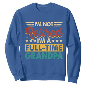 I Am Not Retired I Am A Full Time Grandpa Sweatshirt Funny Retirement Grandfather Father's Day TS11 Royal Blue Print Your Wear