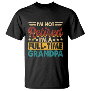 I Am Not Retired I Am A Full Time Grandpa T Shirt Funny Retirement Grandfather Father's Day TS11 Black Print Your Wear